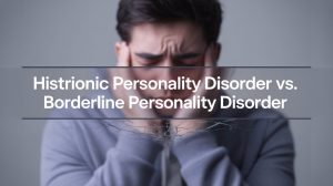 Histrionic Personality Disorder vs. Borderline Personality Disorder