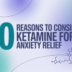 10 Reasons to Consider Ketamine for Anxiety Relief