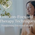 Emotion-Focused Therapy Techniques Transforming Emotional Health