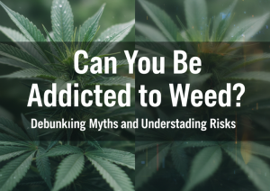 Can You Be Addicted to Weed Debunking Myths and Understanding Risks