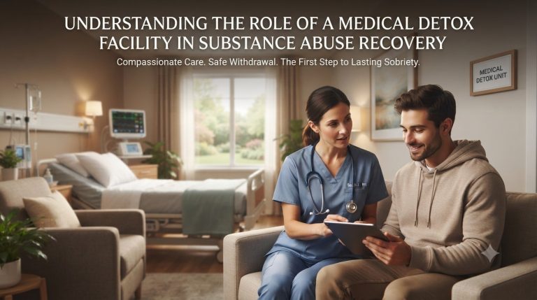 Understanding the Role of a Medical Detox Facility in Substance Abuse Recovery