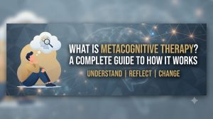 What is Metacognitive Therapy? A Complete Guide to How It Works